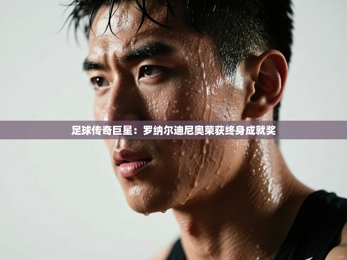 足球传奇巨星：罗纳尔迪尼奥荣获终身成就奖