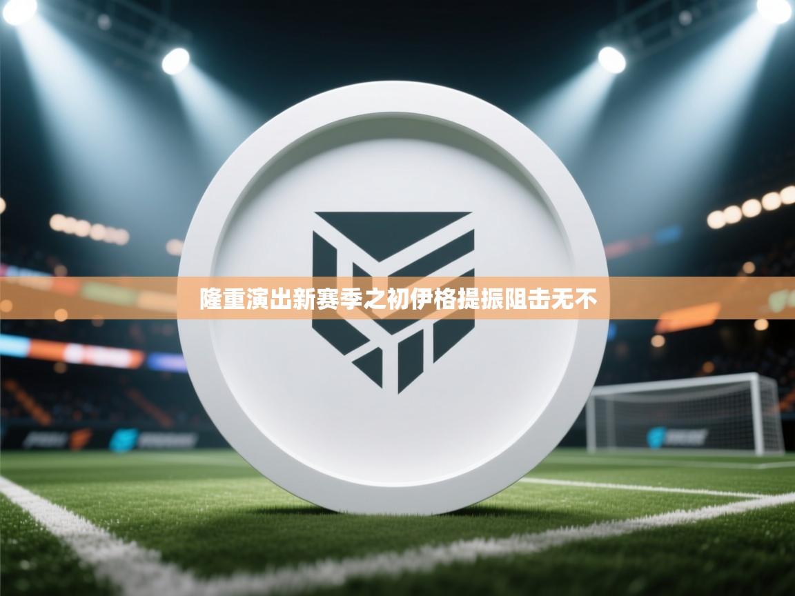 隆重演出新赛季之初伊格提振阻击无不