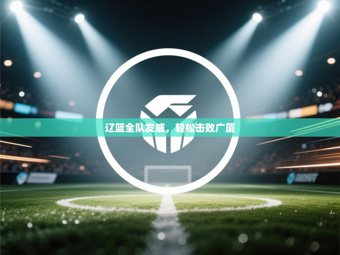 辽篮全队发威，轻松击败广厦