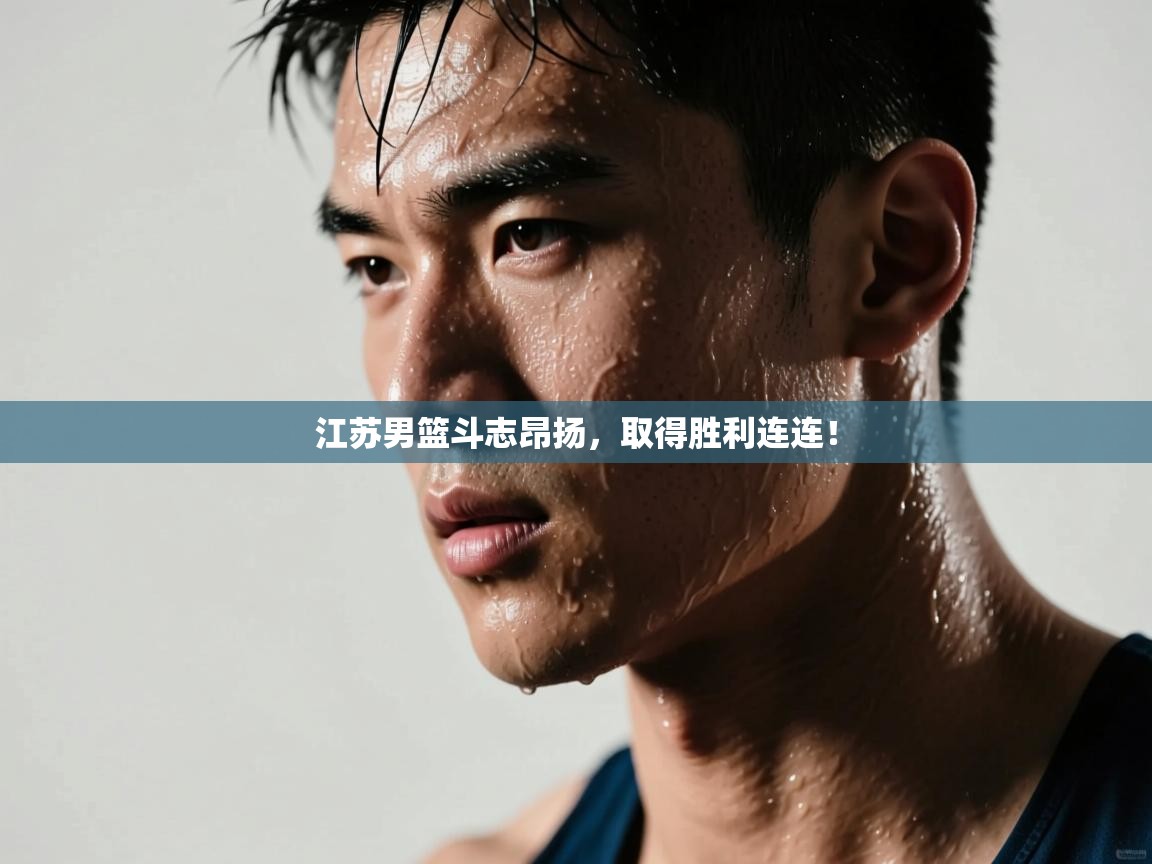 江苏男篮斗志昂扬,取得胜利连连! 第2张