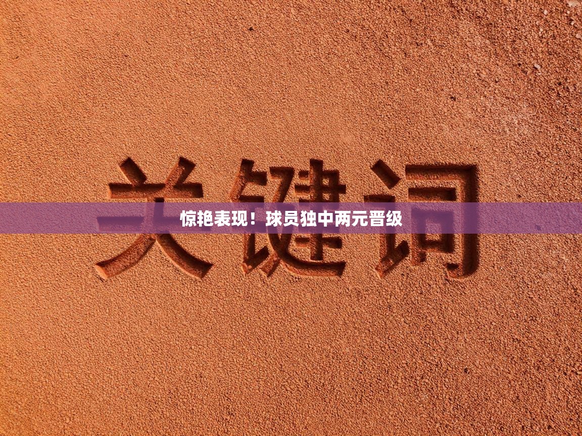 惊艳表现！球员独中两元晋级