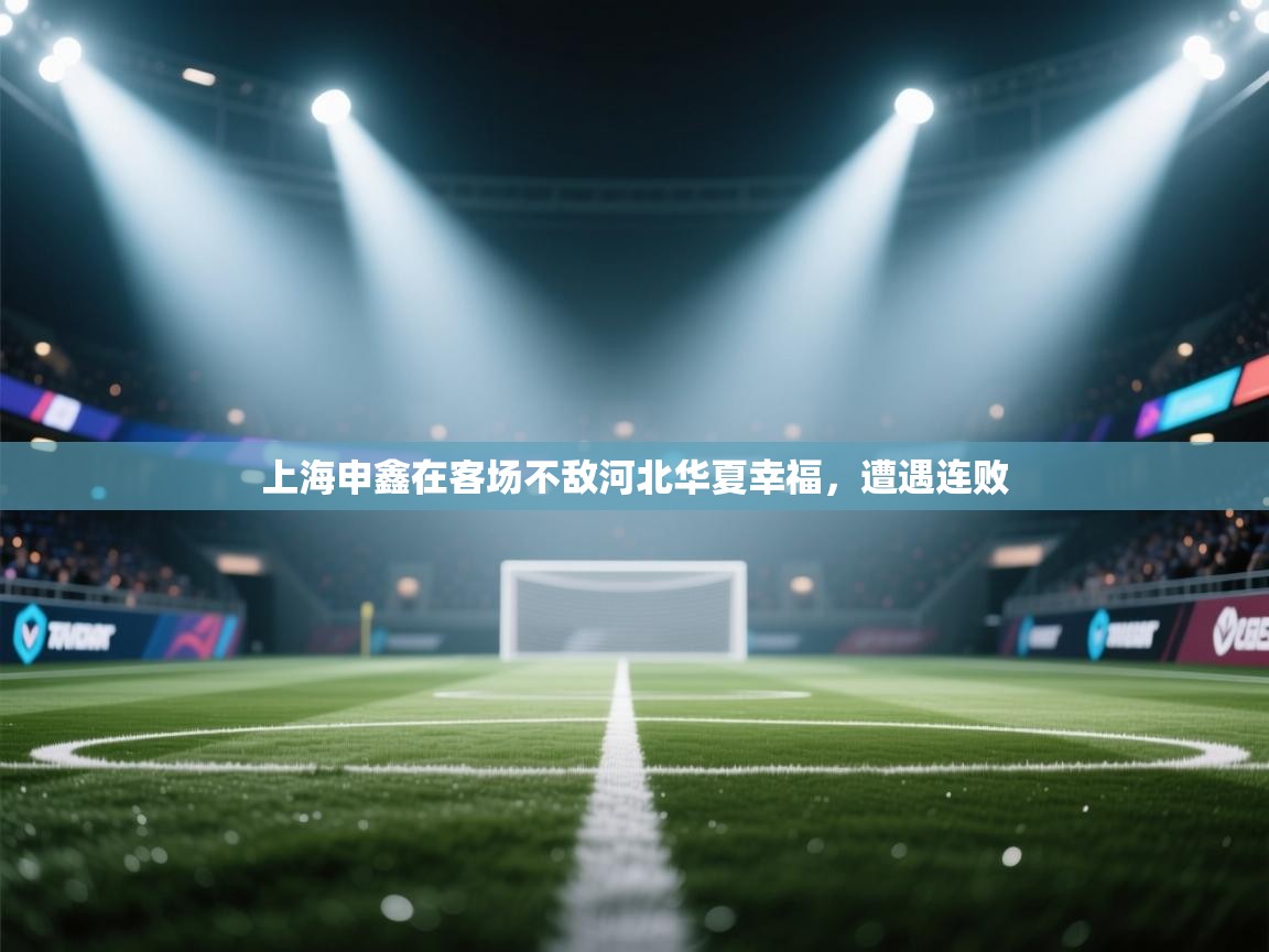 上海申鑫在客场不敌河北华夏幸福,遭遇连败 第1张